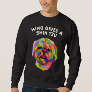 Who Gives a Shih Tzu Dog  Animal Pun Pets Animal M Sweatshirt