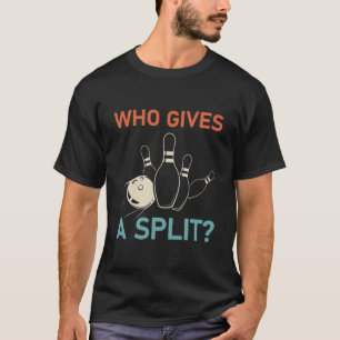Who Gives a Split - Funny Bowling T-Shirt