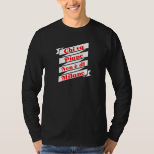 Who Goes Flat Is Not Milan Lombardy Ideas Slow T-Shirt