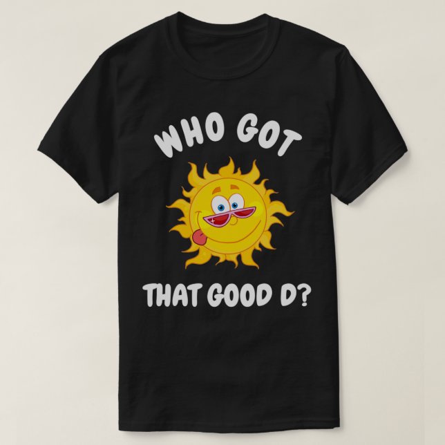 Who Got That Good D Happy Sun Vitamin Se Seual PRI T-Shirt (Design Front)