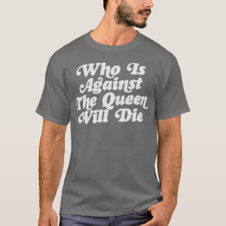 Who Is Against The Will Die Fan Design T-Shirt