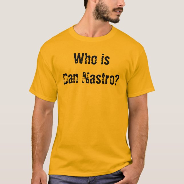 Who is Dan Nastro? T-Shirt (Front)