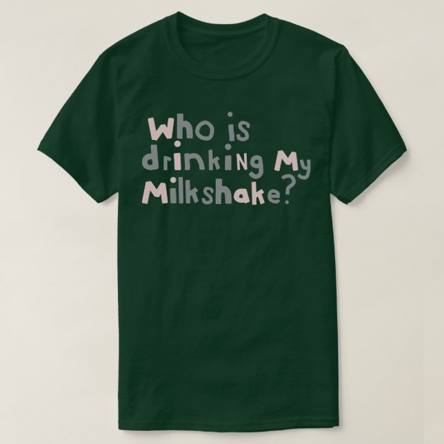Who Is Drinking my Milkshake Quote Typography T-Shirt (Design Front)