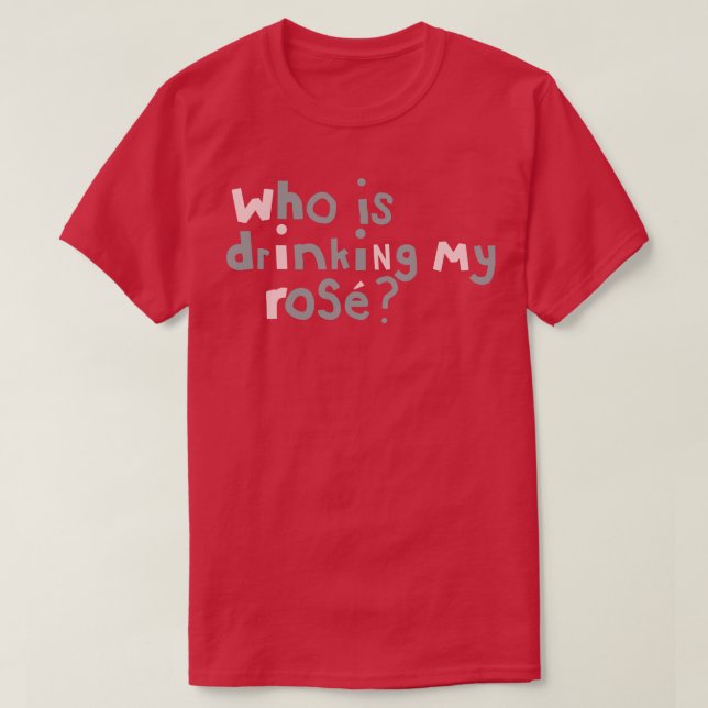 Who is Drinking My Rose Quote Typography T-Shirt (Design Front)