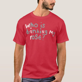 Who is Drinking My Rose Quote Typography T-Shirt