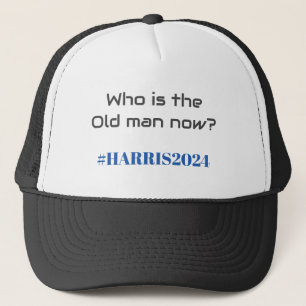 Who is the Old man now? Kamala Harris 2024 Funny Trucker Hat