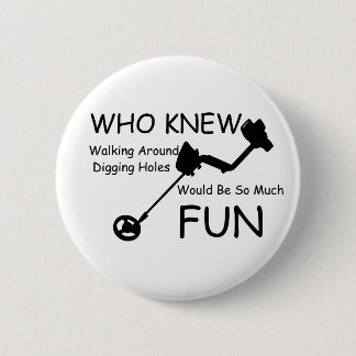 Who Knew Walking, Digging Holes Would Be So Fun 6 Cm Round Badge