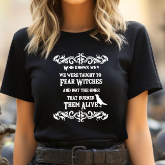Who knows why we are taught to fear witches T-Shirt
