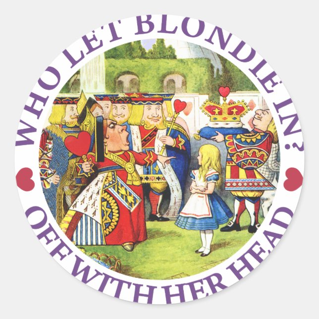 WHO LET BLONDIE IN? OFF WITH HERE HEAD! CLASSIC ROUND STICKER (Front)