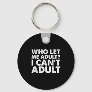 Who Let Me Adult I Cant Adul, Adul. Key Ring