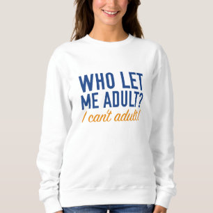 Who Let Me Adult? Sweatshirt