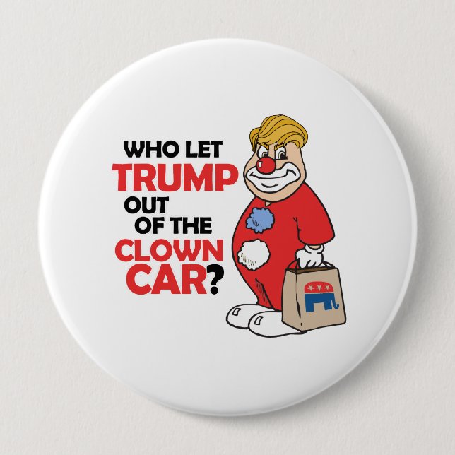 Who let Trump out of the clown car - Anti-Trump -. 10 Cm Round Badge (Front)