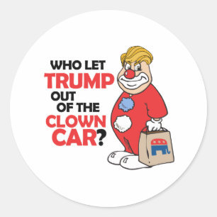 Who let Trump out of the clown car - Anti-Trump -. Classic Round Sticker