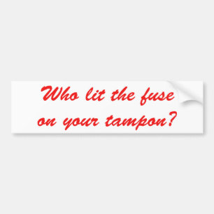 Who Lit The Fuse on Your Tampon Bumper Sticker