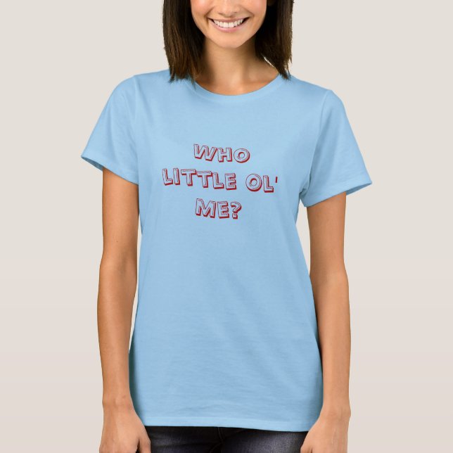 Who little Ol' Me? T-Shirt (Front)