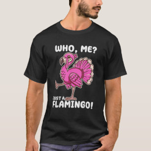 Who Me Just A Flamingo Funny Disguised Turkey Than T-Shirt