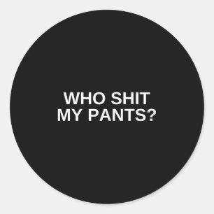 Who My Pants Funny Offensive Dark Humour College N Classic Round Sticker