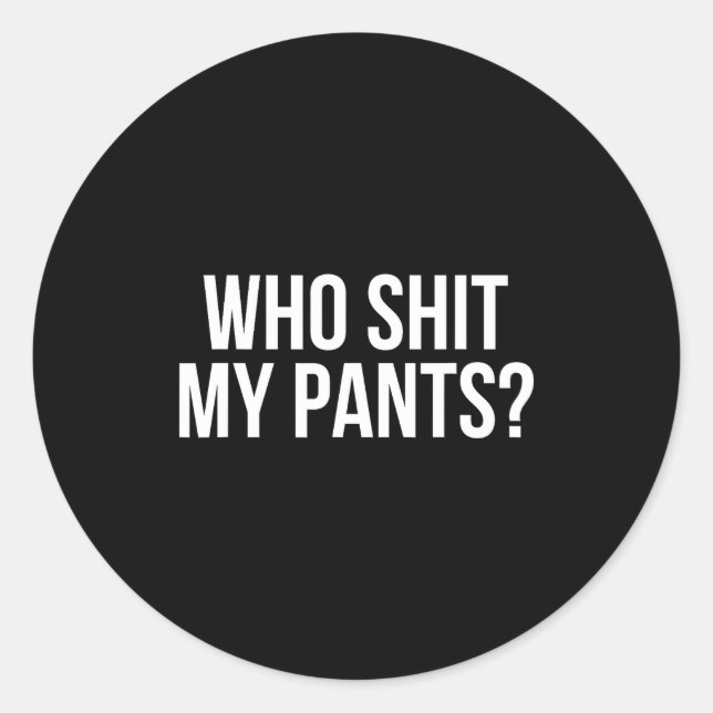 Who My Pants_ Funny Silly Saying Stud Cringe Sarca Classic Round Sticker (Front)