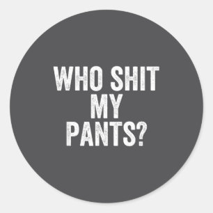 Who My Pants_ Funny Silly Saying Stud Cringe Sarca Classic Round Sticker