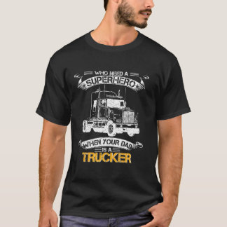 Who Need A Superhero When Your Dad Is A Trucker Tr T-Shirt