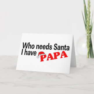 Who Need Santa I Have Papa Holiday Card