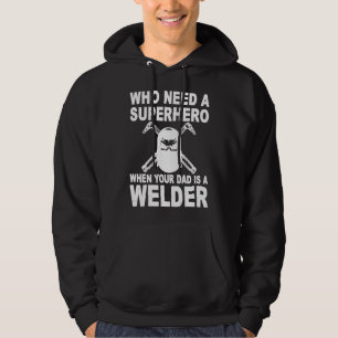 Who Need Superhero When Your Dad A Welder Welding Hoodie