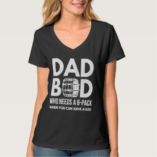 Who Needs A 6 Pack Dad Bod Beer Loving Fathers Day T-Shirt