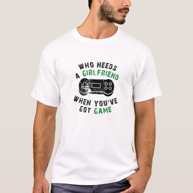 Who Needs A Girlfriend Funny Design For Video Game T-Shirt (Front)