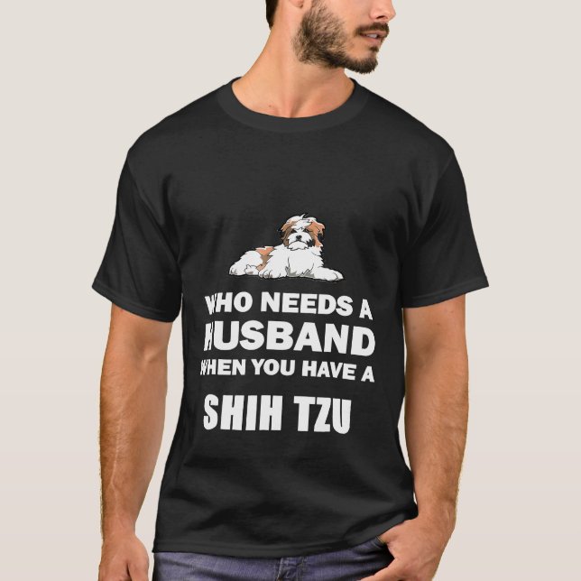 Who Needs A Husband Shih Tzu Single T-Shirt (Front)
