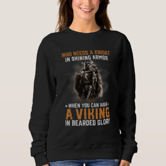Who Needs A Knight A Viking Sweatshirt