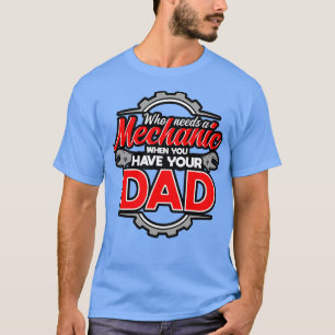Who Needs A Mechanic When You Have Your Dad T-Shirt