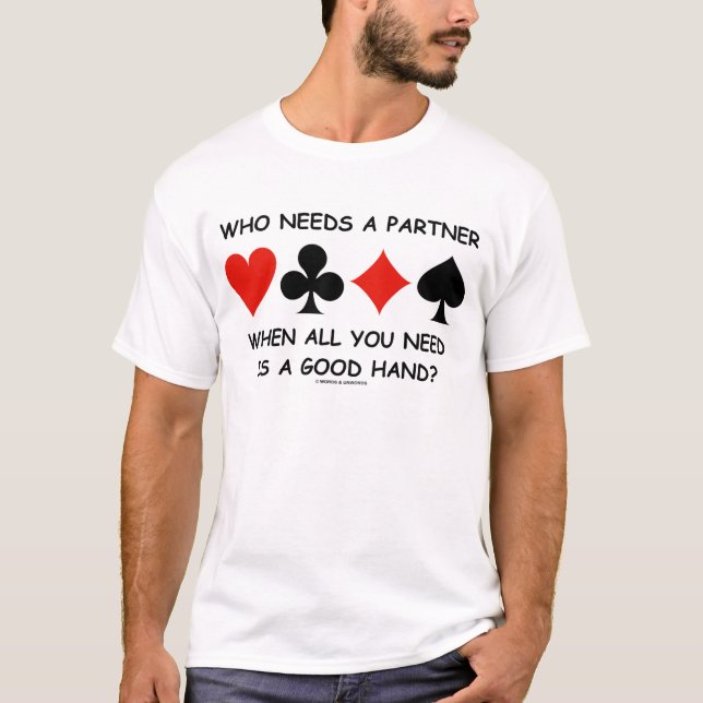 Who Needs A Partner When All You Need (Bridge) T-Shirt (Front)