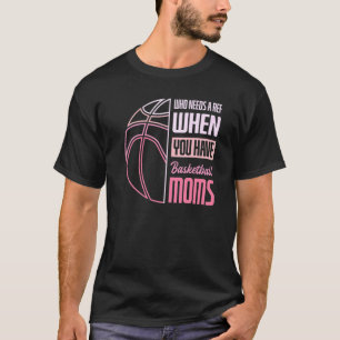 Who Needs A Ref When You Have Basketball Moms T-Shirt