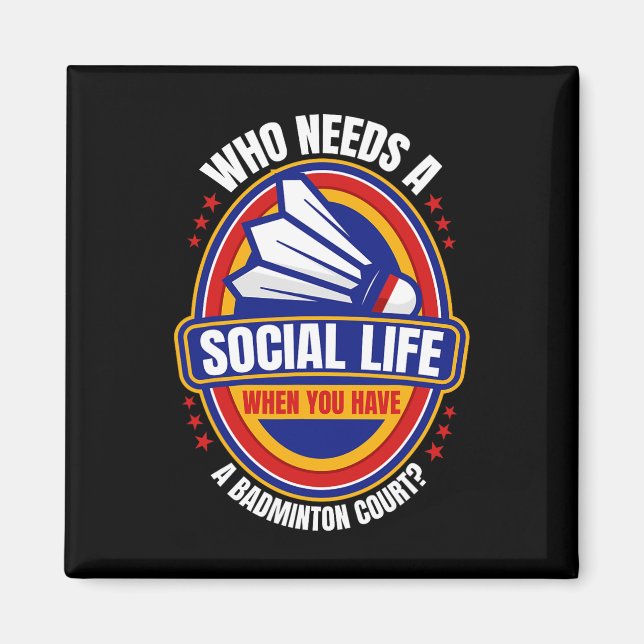 Who Needs A Social Life Badminton Racquets Shuttle Magnet (Front)