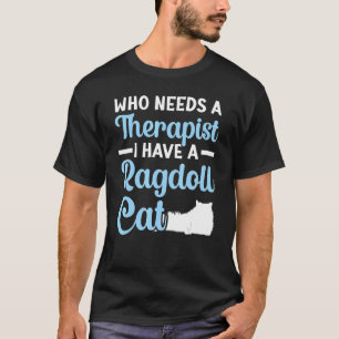 Who Needs A Therapist I Have A Ragdoll Cat Owner K T-Shirt