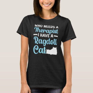 Who Needs A Therapist I Have A Ragdoll Cat Owner K T-Shirt
