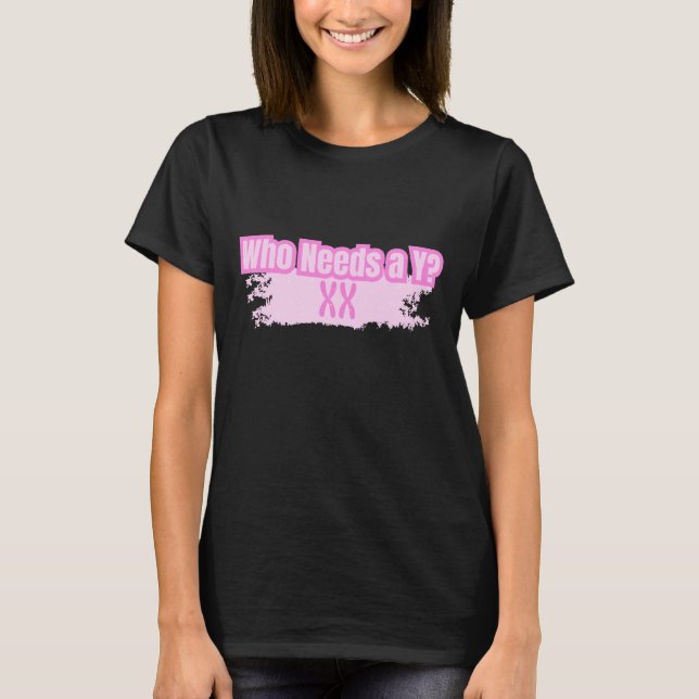 Who Needs a Y? Strong Women T-Shirt (Front)