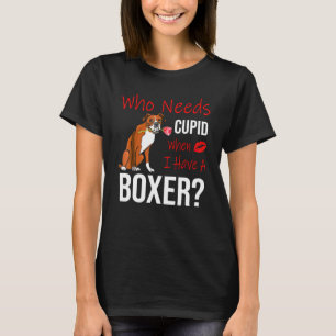 Who Needs Cupid When I Have A Boxer Dog T T-Shirt