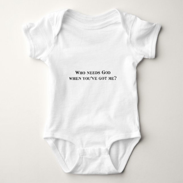 Who needs God when you've got me? Baby Bodysuit (Front)