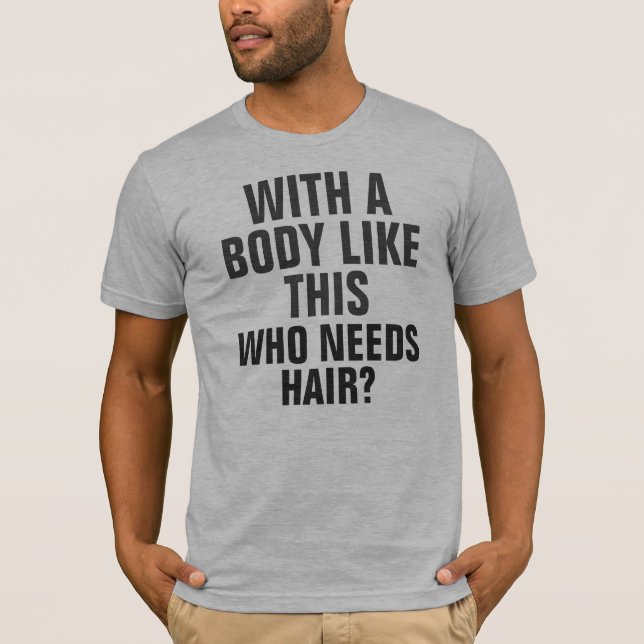 Who needs hair Humour Saying T-Shirt (Front)