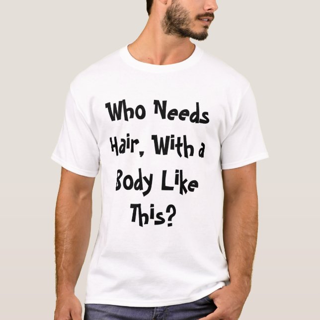 Who Needs Hair? T-Shirt (Front)