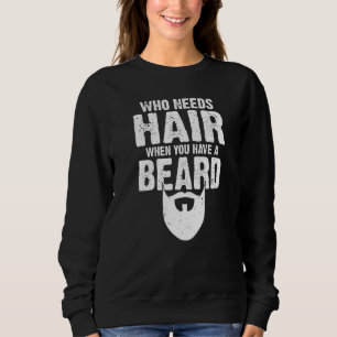 Who Needs Hair When You Have A Beard Viking Bearde Sweatshirt
