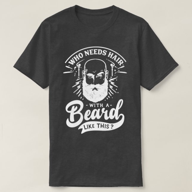 Who Needs Hair With A Beard Like This Full Beard M T-Shirt (Design Front)