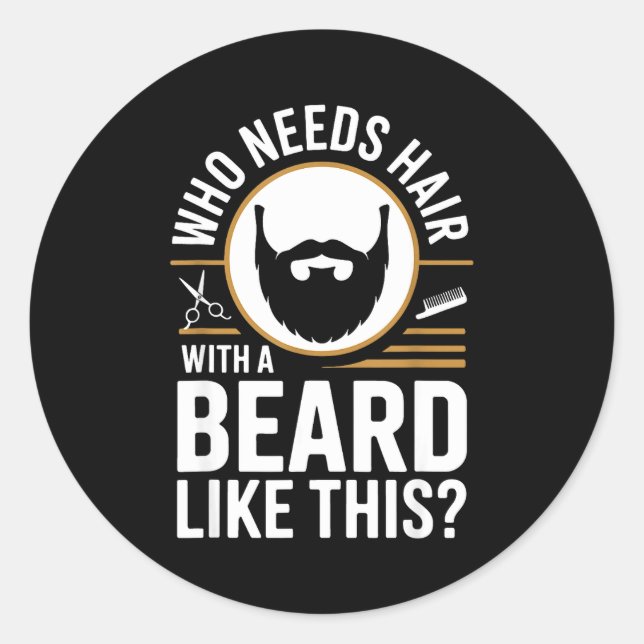 Who Needs Hair With A Beard Like This Men With Bea Classic Round Sticker (Front)