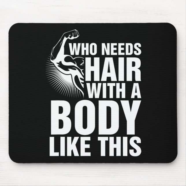 Who Needs Hair With A Body Like This Bald Pride T  Mouse Pad (Front)