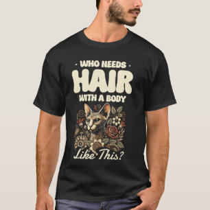 Who Needs Hair With A Body Like This Sphynx Cat Lo T-Shirt