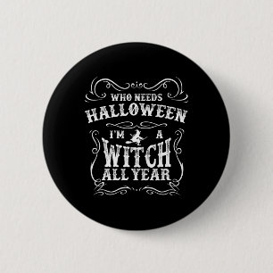 Who Needs Halloween I'm A Witch All Year Halloween 6 Cm Round Badge