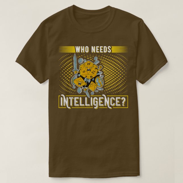 Who Needs Intelligence Funny Role Playing T-Shirt (Design Front)