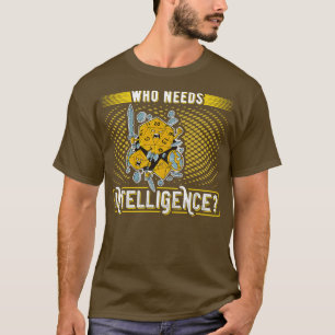 Who Needs Intelligence Funny Role Playing T-Shirt