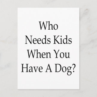 Who Needs Kids When You Have A Dog Postcard